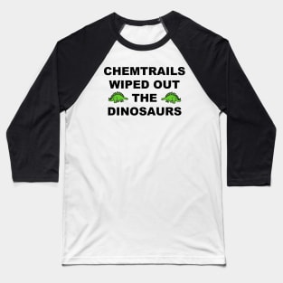 Chemtrails Wiped Out The Dinosaurs Baseball T-Shirt